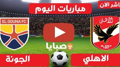 بث مباشر الاهلي والجونة يلا شوت : مشاهدة مباراة الاهلي والجونة بث مباشر اليوم يلا كورة