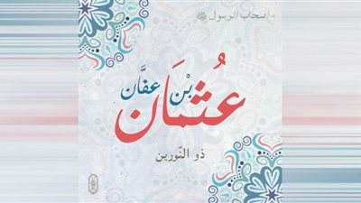 عثمان بن عفان (ذو النّورين).. سبب التسمية وقصة زواجه