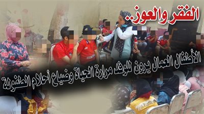 الفقر والعوز.. الأطفال العمال يرون للوفد مرارة الحياة وضياع الطفولة بلقمة العيش