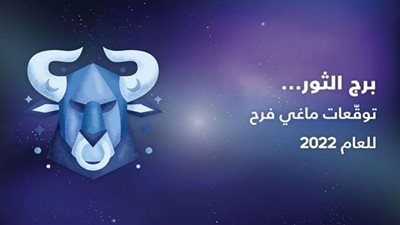 عام يطيب الخاطر ونجاح مالى مهم | توقعات ماجي فرح لبرج الثور 2022