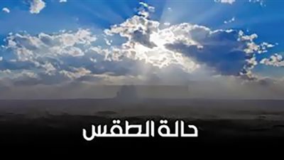 انخفاض في حالة الطقس بدءاً من الغد الجمعة حتي الأربعاء