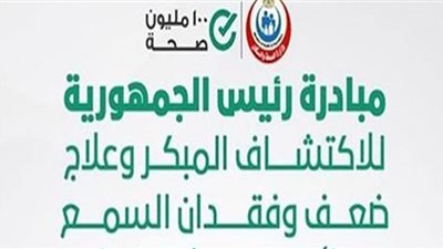 فحص 3 ملايين و946 ألف طفل بمبادرة الكشف المبكر وعلاج ضعف وفقدان السمع
