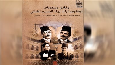 وثائق ومدونات لجنة جمع تراث رواد المسرح الغنائي إصدار حديث بالأعلى للثقافة