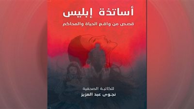 أساتذة إبليس.. كتاب جديد لنجوى عبدالعزيز