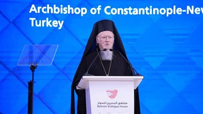 بطريرك القسطنطينية: ملتقى البحرين للحوار امتداد للقاء أبو ظبي للأخوة الإنسانية