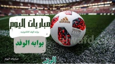 جدول مواعيد مباريات اليوم والقنوات الناقلة