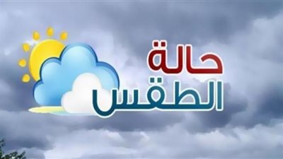 حالة الطقس غدًا السبت.. انخفاض طفيف في درجات الحرارة