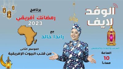 مسؤولة الملف الإفريقي بالوفد تكشف حكايات من قلب البيوت الإفريقية في رمضان