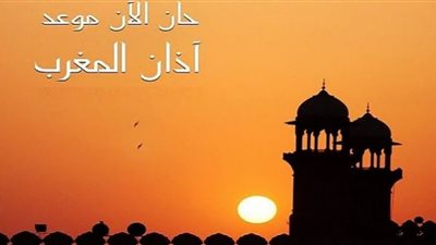 موعد آذان المغرب وعدد ساعات الصيام اليوم العاشر من رمضان