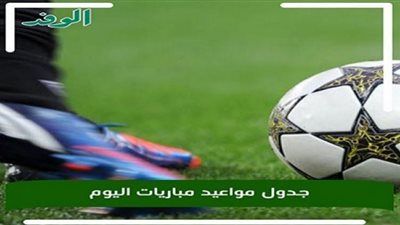 جدول مواعيد مباريات اليوم السبت والقنوات الناقلة