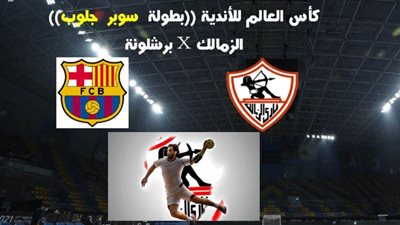 مشاهدة مباراة الزمالك و برشلونة كرة اليد في كأس العالم للأندية بث مباشر بدون تقطيع