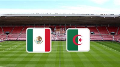 تابع لايف مشاهدة مباراة الجزائر والمكسيك بث مباشر