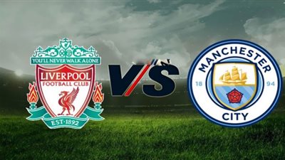يلا شوت نيوز مشاهدة مباراة ليفربول ومانشستر سيتي بث مباشر اليوم الاحد beIN Sports HDفي الدوري الانجليزي