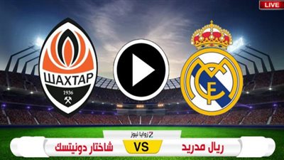 يلا شوت real madrid live مشاهدة مباراة ريال مدريد وشاختار دونيتسك بث مباشر تابع لايف