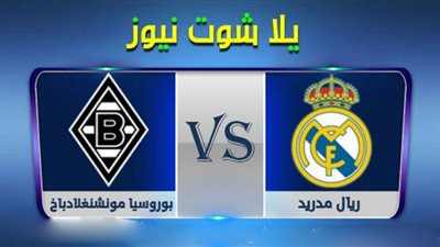 يلا شوت حصري مشاهدة مباراة ريال مدريد وبوروسيا مونشنغلادباخ بث مباشر