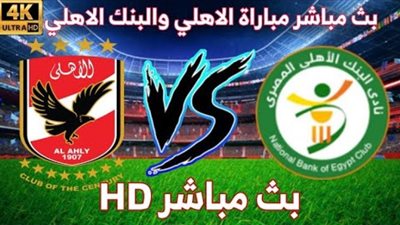 بث مباشر يلا شوت .. مباراة الأهلي و«البنك» في الدوري