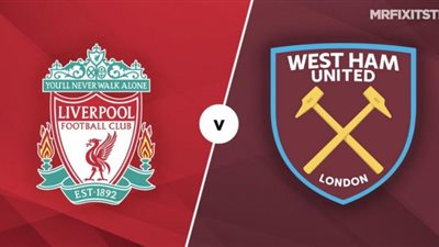مشاهدة مباراة ليفربول ووست هام يونايتد اليوم بث مباشر فى الدوري الانجليزي