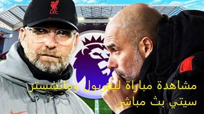 مشاهدة مباراة ليفربول ومانشستر سيتي بث مباشر liverpool vs man city عبر بي ان سبورت