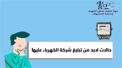 تعرف على الحاﻻت التي يجب على المشترك تبليغ شركة توزيع الكهرباء بها 