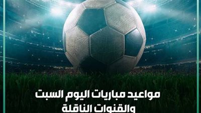 مواعيد مباريات اليوم السبت والقنوات الناقلة 