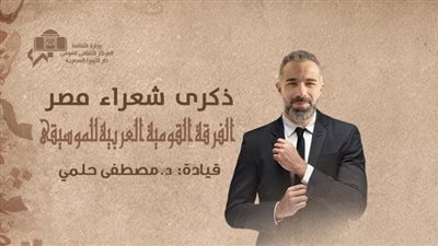 إحياء ذكرى شعراء مصر مع الفرقة القومية للموسيقى العربية بالأوبرا