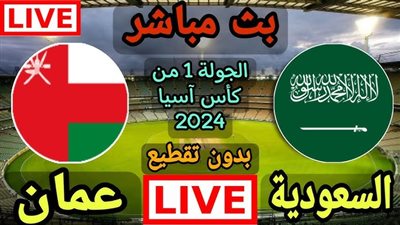 بث مباشر مشاهدة مباراة السعودية وعمان يلا شوت اليوم في كأس آسيا