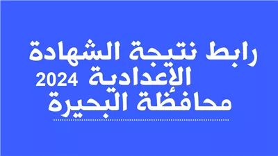 رسميًا ظهرت.. نتيجة الشهادة الاعدادية محافظة البحيرة بالاسم ورقم الجلوس 2024