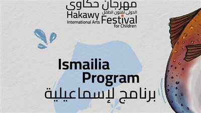 غدا.. إنطلاق فاعليات مهرجان حكاوي الدولي للطفل بالإسماعيلية 