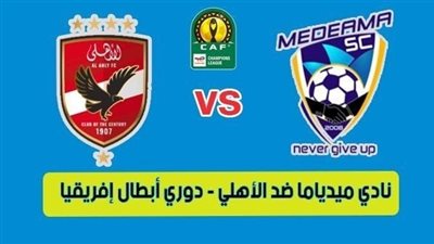 بث مباشر مشاهدة مباراة الأهلي وميدياما يلا شوت في دوري أبطال إفريقيا .. كورة لايف