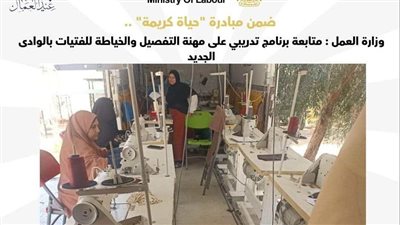 وزارة العمل تتابع برنامجًا تدريبيًا على مهنة التفصيل والخياطة للفتيات بالوادي الجديد