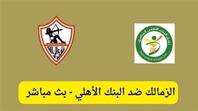يلا شوت الزمالك.. بدون تقطيع مشاهدة مباراة الزمالك والبنك الاهلي اليوم بث مباشر في الدوري