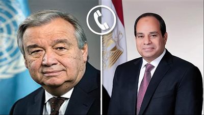 الرئيس السيسي يتلقى اتصالاً هاتفياً من سكرتير عام الأمم المتحدة