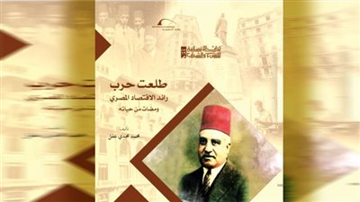 طلعت حرب... رائد الاقتصاد المصرى نموذجاً فريداً