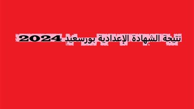 رابط نتيجة الشهادة الإعدادية بورسعيد 2024 برقم الجلوس الترم الثاني عبر الوفد