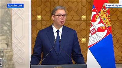 الرئيس الصربي: توطيد العلاقات مع مصر في المجالات السياسية والعسكرية والفنية