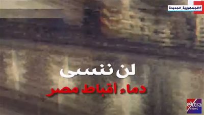 إكسترا نيوز تعرض تقريرًا بعنوان: “حتى لا ننسى.. دماء أقباط مصر”
