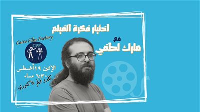 كايرو فيلم فاكتوري تستضيف مارك لطفي في ندوة حول اختيار فكرة الفيلم