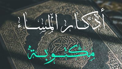 أذكار المساء.. درعك الواقي في 3 دقائق