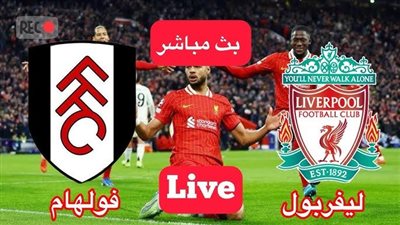 بث مباشر مشاهدة مباراة ليفربول وفولهام يلا شوت الآن في الدوري الإنجليزي