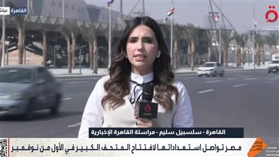 مراسلة القاهرة الإخبارية توضح أبرز أعمال التطوير بمحيط المتحف الكبير تمهيدا لافتتاحه