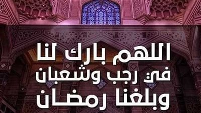 اليوم الإثنين.. وداع رجب واستقبال شعبان بالدعاء والتضرع لله