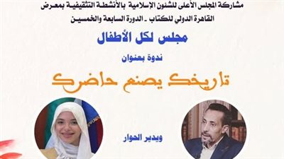 «تاريخك يصنع حاضرك».. رابع فعاليات الطفل بجناح المجلس الأعلى للشئون الإسلامية