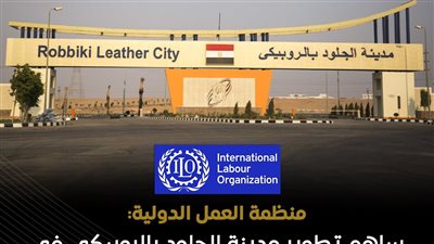 منظمة العمل الدولية تشيد بتطوير مدينة الجلود بالروبيكي