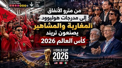 من مترو الأنفاق إلى مدرجات هوليوود..المغاربة والمشاهير يصنعون تريند كأس العالم 2026