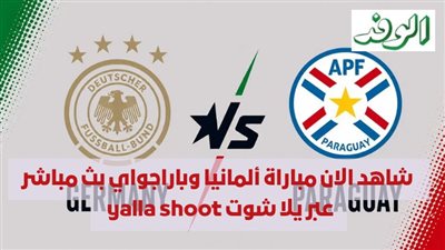  شاهد الان مباراة ألمانيا وباراجواي بث مباشر عبر يلا شوت yalla shoot 