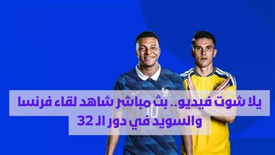 يلا شوت فيديو.. بث مباشر شاهد لقاء فرنسا والسويد في دور الـ 32