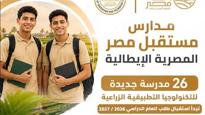 انطلاق الدراسة بمدارس مستقبل مصر للتكنولوجيا التطبيقية الزراعية اعتبارًا من  2027/2026