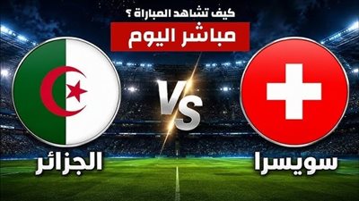 شاهد الان مباراة سويسرا و الجزائر yalla shoot | يلا شوت بث مباشر 