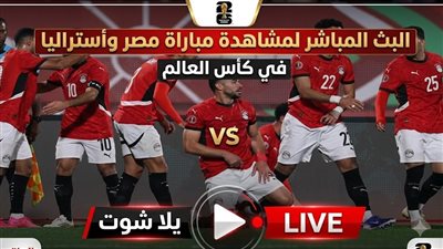 البث المباشر لمشاهدة مباراة مصر وأستراليا يلا شوت LIVE في كأس العالم 