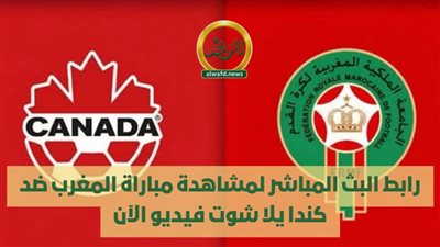 رابط البث المباشر لمشاهدة مباراة المغرب ضد كندا يلا شوت فيديو الآن